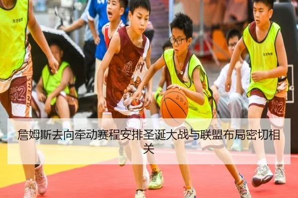 詹姆斯去向牵动赛程安排圣诞大战与联盟布局密切相关